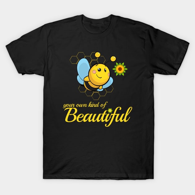 Be(e) Your Own Kind Of Beautiful T-Shirt by ArtisticFloetry